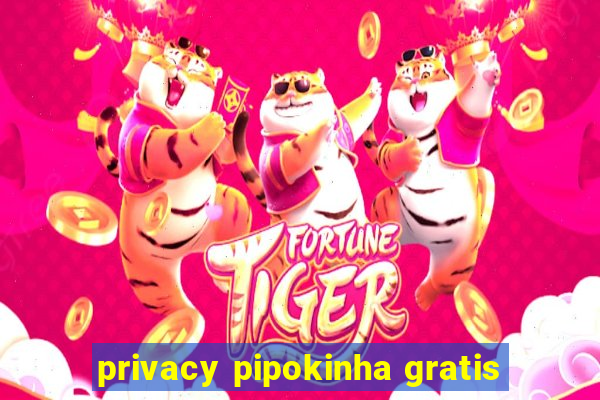 privacy pipokinha gratis